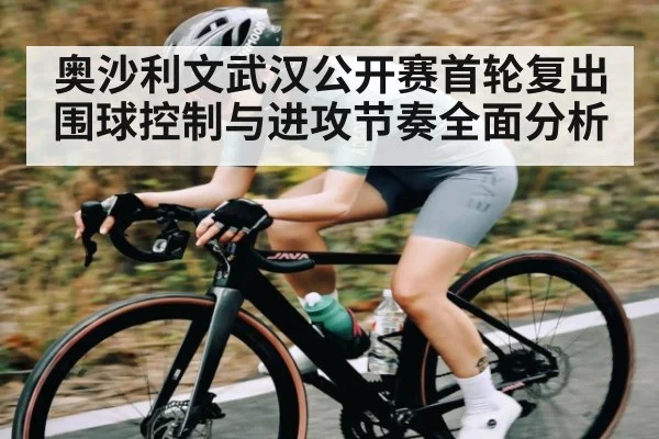 奥沙利文武汉公开赛首轮复出 围球控制与进攻节奏全面分析